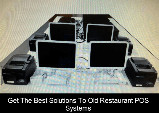 Get The Best Solutions To Old Restaurant POS Systems