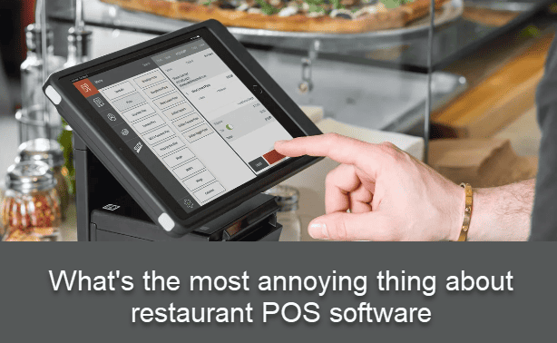 What's the most annoying thing about restaurant POS software