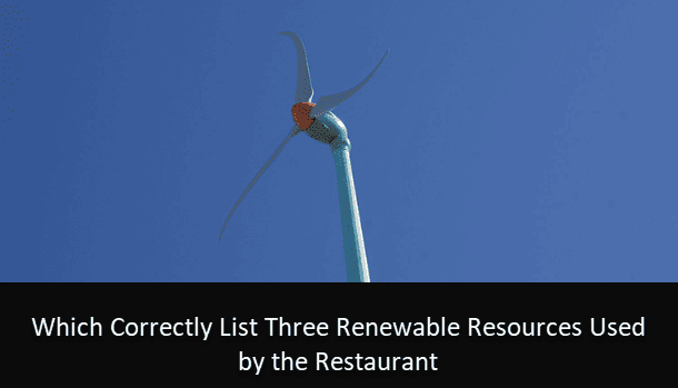 Which Correctly List Three Renewable Resources Used by the Restaurant