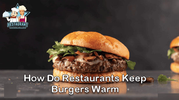 How Do Restaurants Keep Burgers Warm?